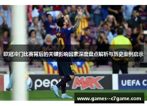 欧冠冷门比赛背后的关键影响因素深度盘点解析与历史案例启示 欧冠冷门比赛背后的关键影响因素深度盘点解析与历史案例启示