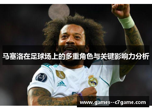 马塞洛在足球场上的多重角色与关键影响力分析