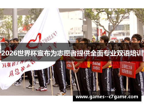 2026世界杯宣布为志愿者提供全面专业双语培训