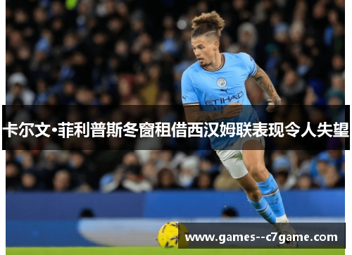 卡尔文·菲利普斯冬窗租借西汉姆联表现令人失望