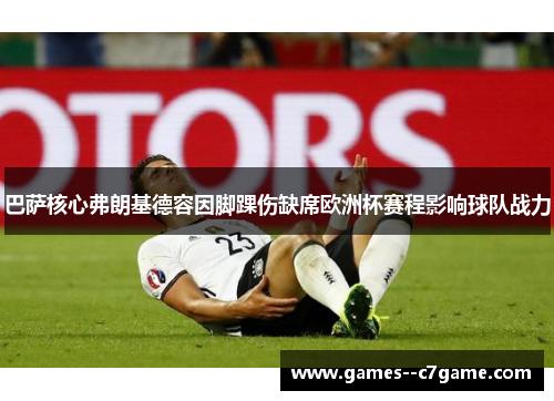 巴萨核心弗朗基德容因脚踝伤缺席欧洲杯赛程影响球队战力 巴萨核心弗朗基德容因脚踝伤缺席欧洲杯赛程影响球队战力